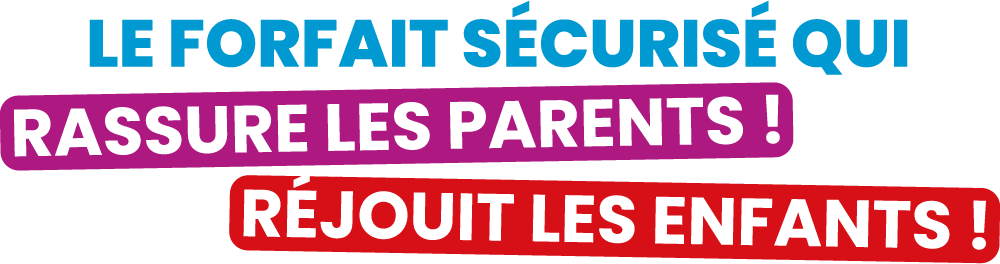 Le forfait sécurisé qui rassure les parents et réjouit les enfants
